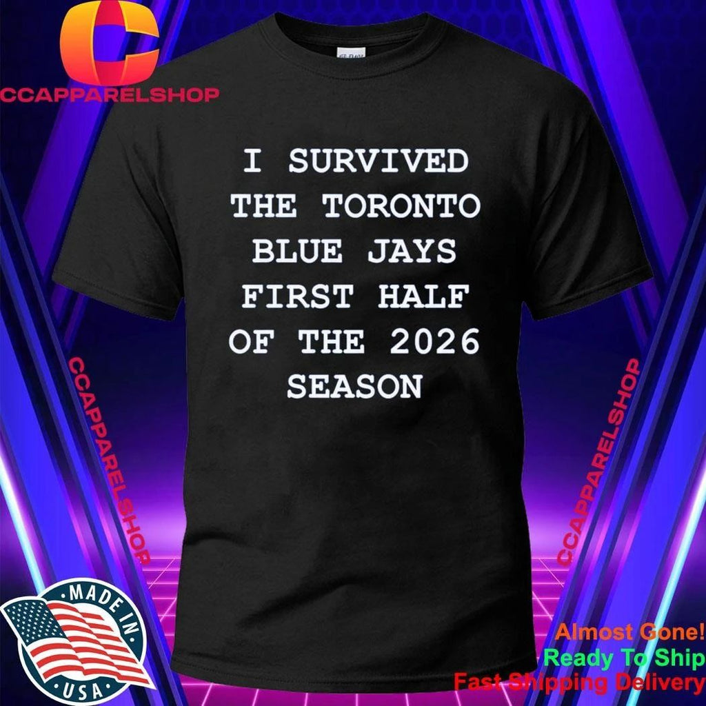 I Survived The Toronto Blue Jays First Half Of The 2026 Season Shirt