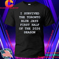 I Survived The Toronto Blue Jays First Half Of The 2026 Season Shirt