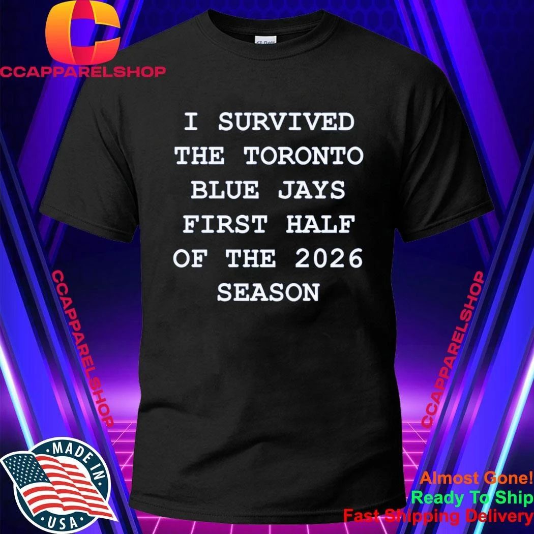 I Survived The Toronto Blue Jays First Half Of The 2026 Season Shirt