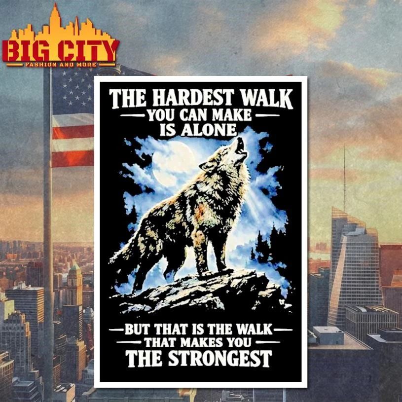 Wolf Under Moon The Hardest Walk You Can Make Is Alone Makes The Strongest Shirt