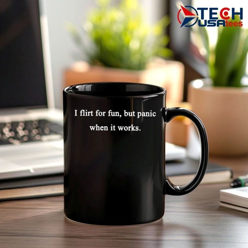 I flirt for fun but panic when it works shirt
