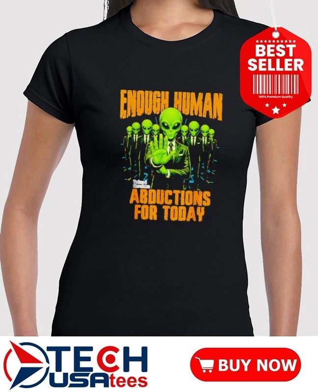 Cool Alien Enough Human Abductions for today shirt