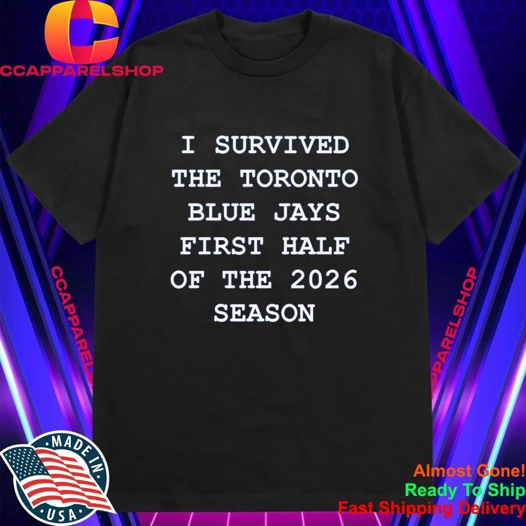 I Survived The Toronto Blue Jays First Half Of The 2026 Season Shirt