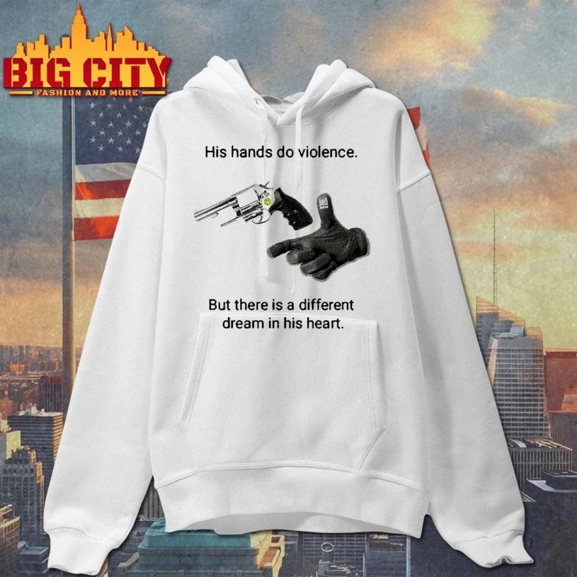 His hands do violence But there is a different dream in his heart gun finger shirt