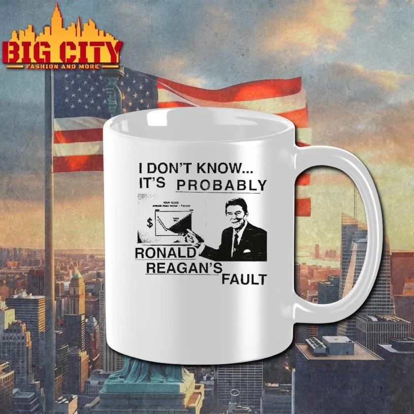 I Dont Know Its Probably Ronald Reagan Fault Funny Political Meme Shirt