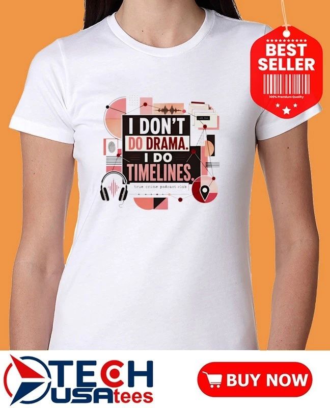 I don’t do drama I do timelines shirt