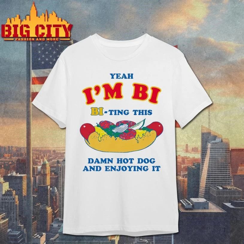 Yeah I’m Bi, Bi-ting This Damn Hot Dog And Enjoying It Funny Shirt