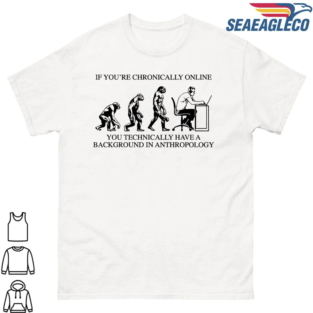 If You’re Chronically Online, You Technically Have A Background In Anthropology Graphic Shirt