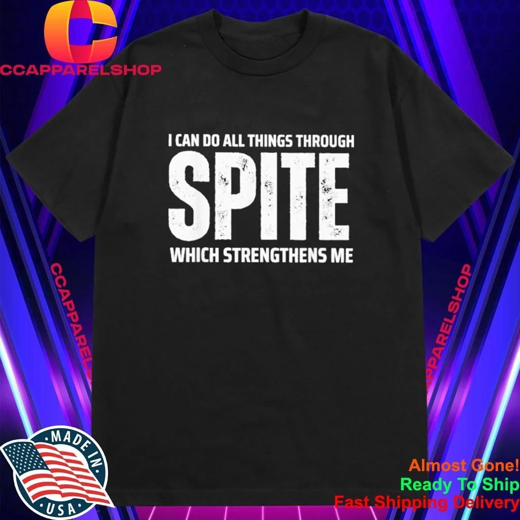 I can do All Things Through Spite Which Strengthens Me Shirt