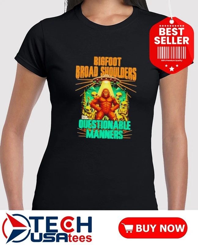 Bigfoot Broad Shoulders Questionable Manners Alien UFO shirt