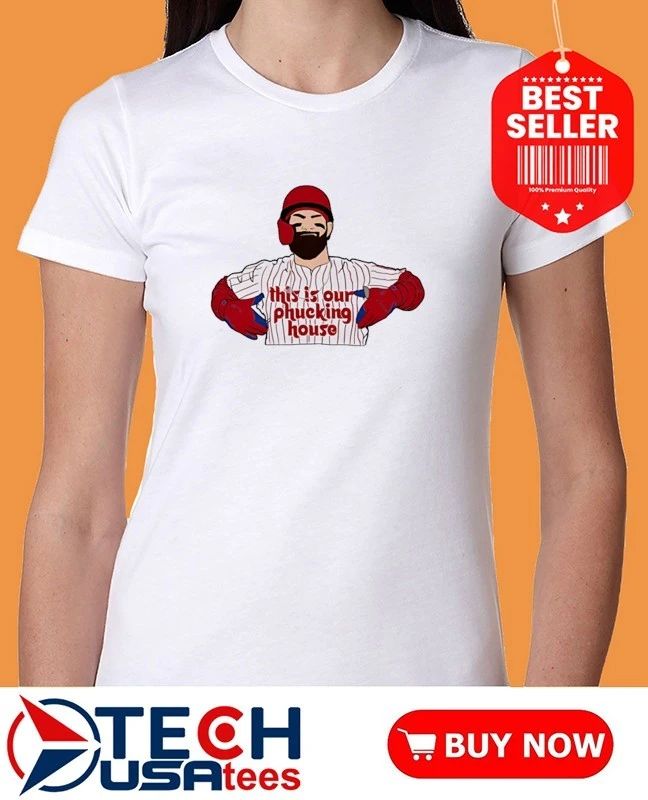 Bryce Harper Philadelphia Phillies this is our phucking house shirt