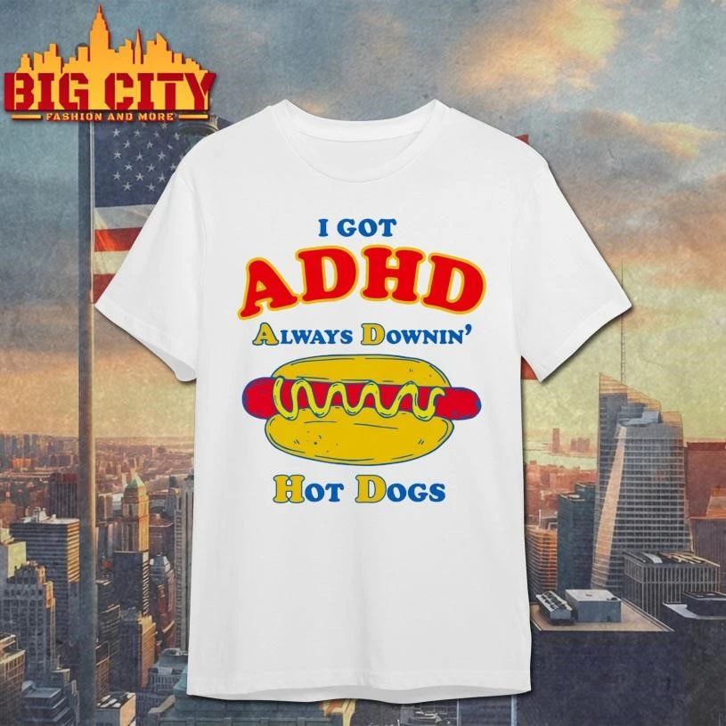 I Got ADHD Always Downin’ Hot Dogs Shirt