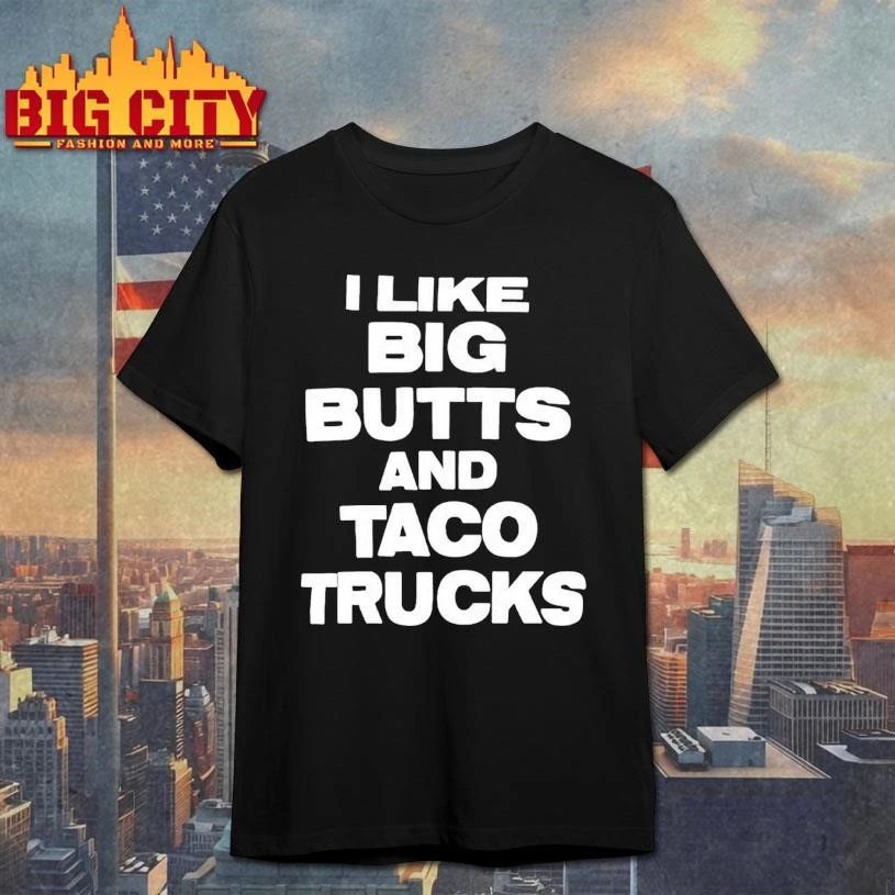 I Like Big Butts And Taco Trucks Shirt