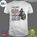 I Just Want To Read Books and Ignore All My Adult Problems Shirt