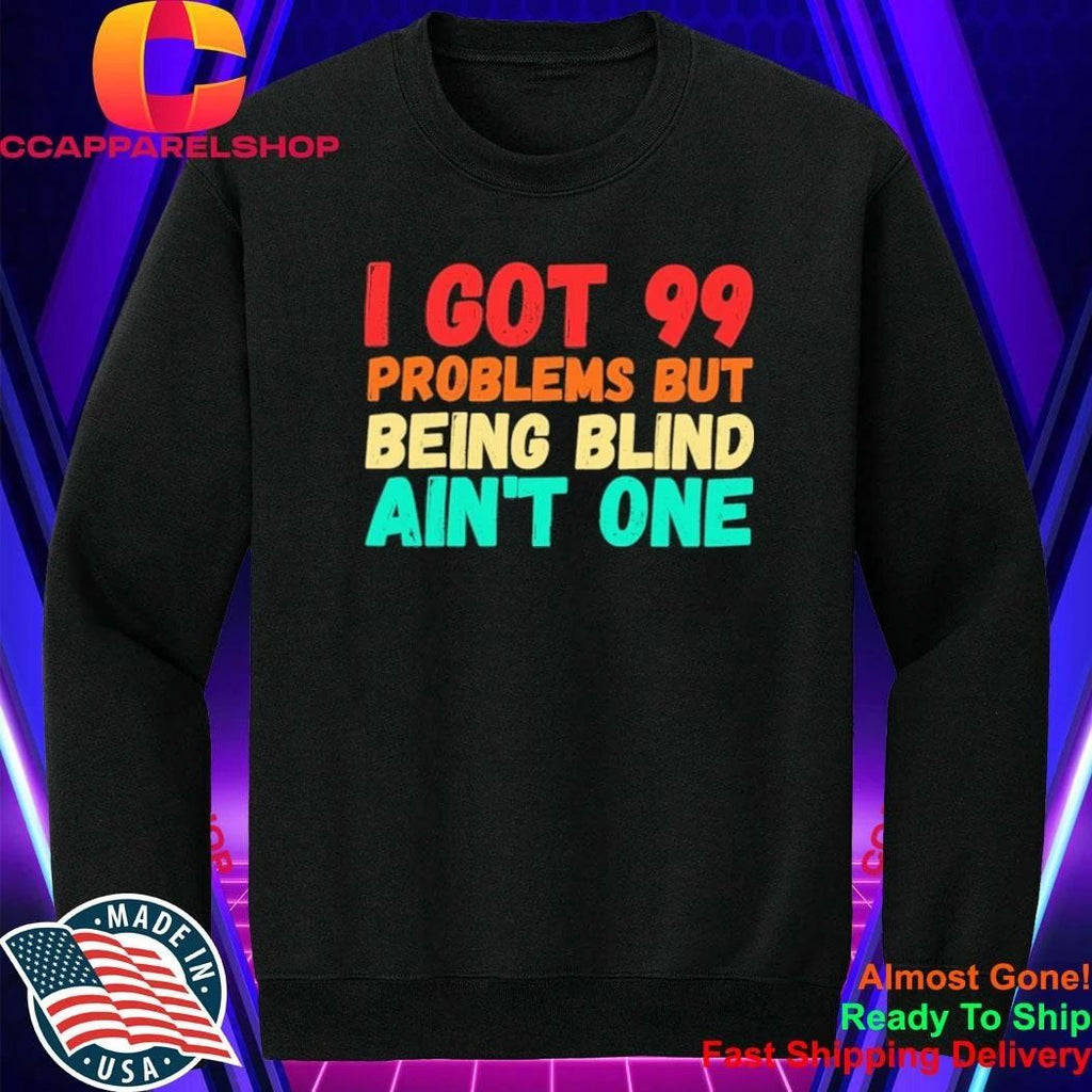 Problems I Got 99 Problems But Being Blind Ain’t One Shirt