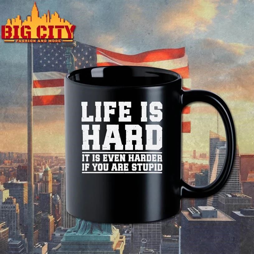 Life Is Hard It Is Even Harder If You Are Stupid Shirt