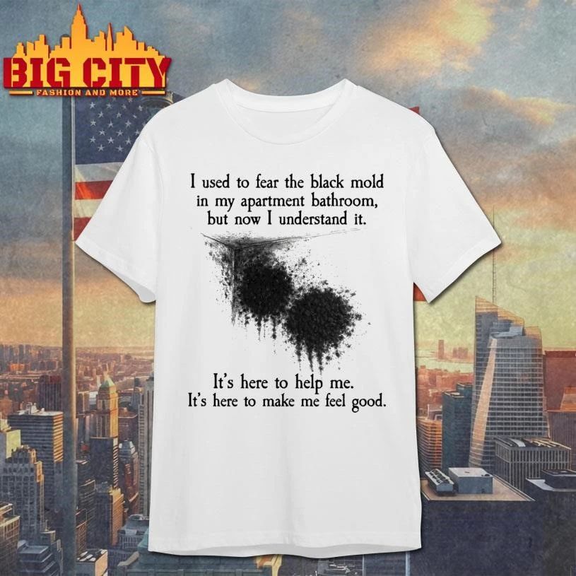 I Used To Fear The Black Mold In My Apartment, But Now I Understand It Shirt
