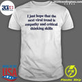 I Just Hope That The Next Viral Trend Is Empathy And Critical Thinking Skills Tee Shirt