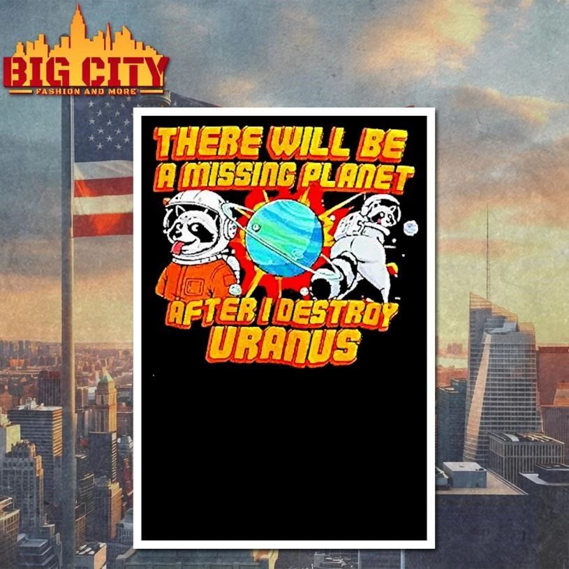 Space Raccoon Destroying Planet There Will Be A Missing After I Uranus Shirt