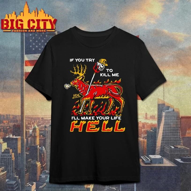 If You Try To Kill Me I Will Make Your Life Hell Flaming Deer Meme Shirt