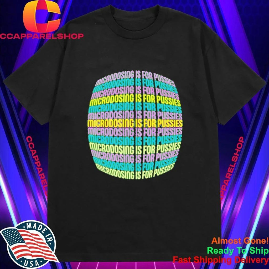 Microdosing Is For Pussies Shirt
