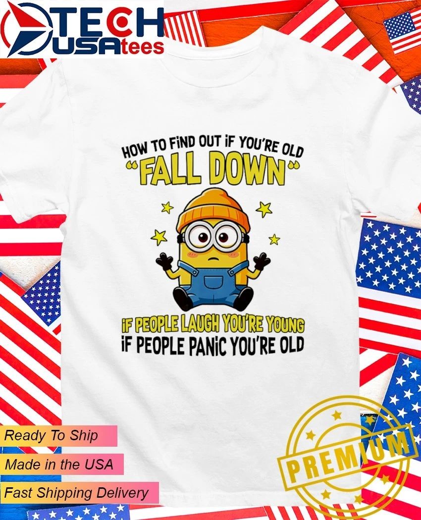 Minion how to find out if you’re old fall down if people laugh you’re young if people panic you’re old shirt
