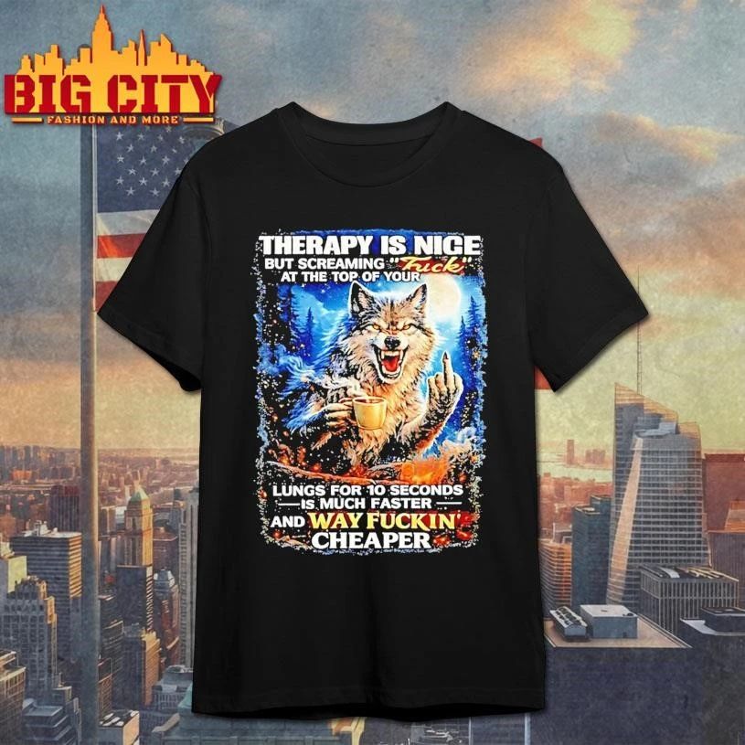 Wolf Therapy Is Nice But Screaming At The Top Of Your Way Fuckin Cheaper Shirt