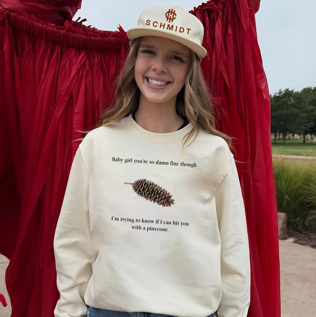 Baby Girl You’re So Damn Fine Though I’m Trying to Know if I Can Hit You With a Pinecone shirt