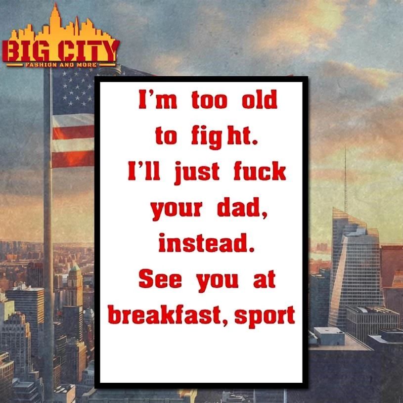Mike Zobel Wearing Im Too Old To Fight Ill Just Fuck Your Dad Instead See You At Breakfast Sport Shirt