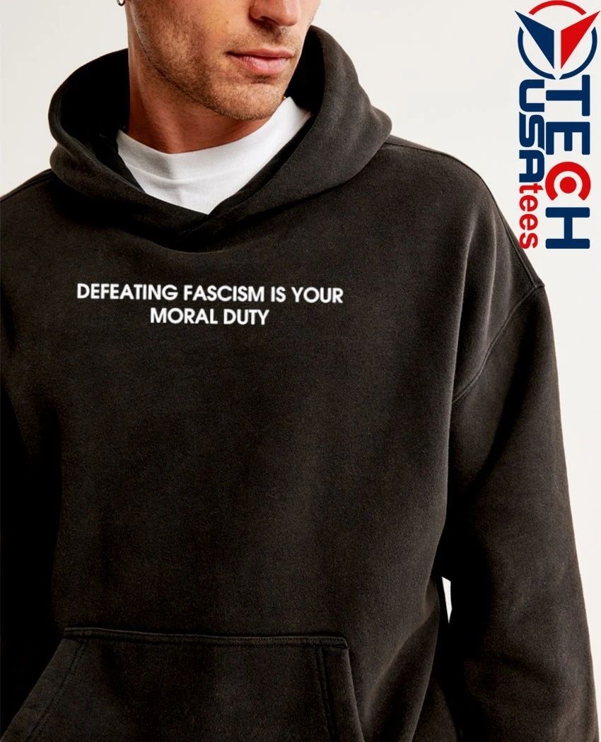 Defeating fascism is your moral duty shirt