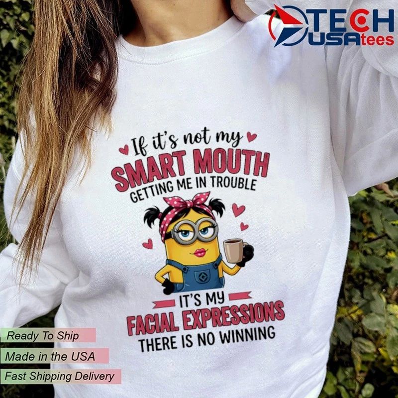 Minion if it’s not my getting me in trouble it’s my facial expressions there is no winning shirt