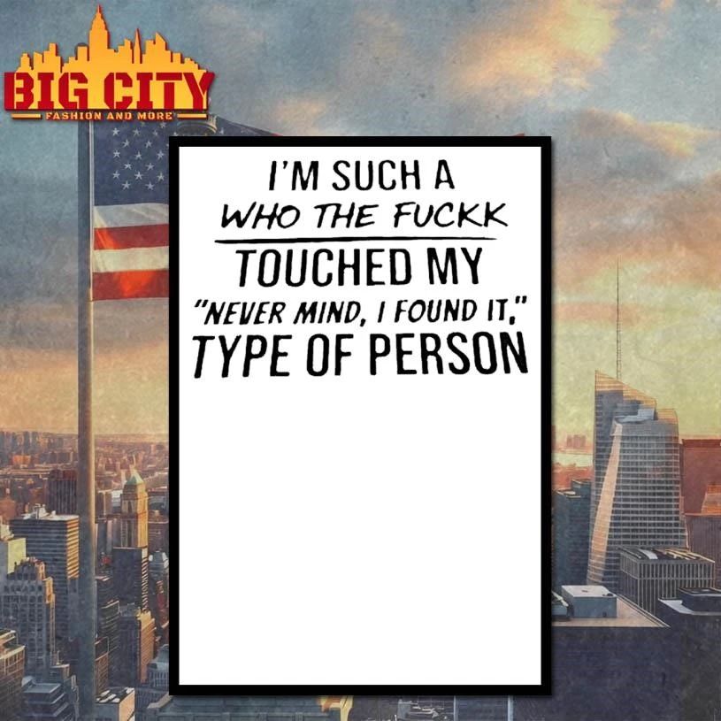 Im Such A Who The Fuck Touched My Never Mind I Found It Type Of Person Shirt