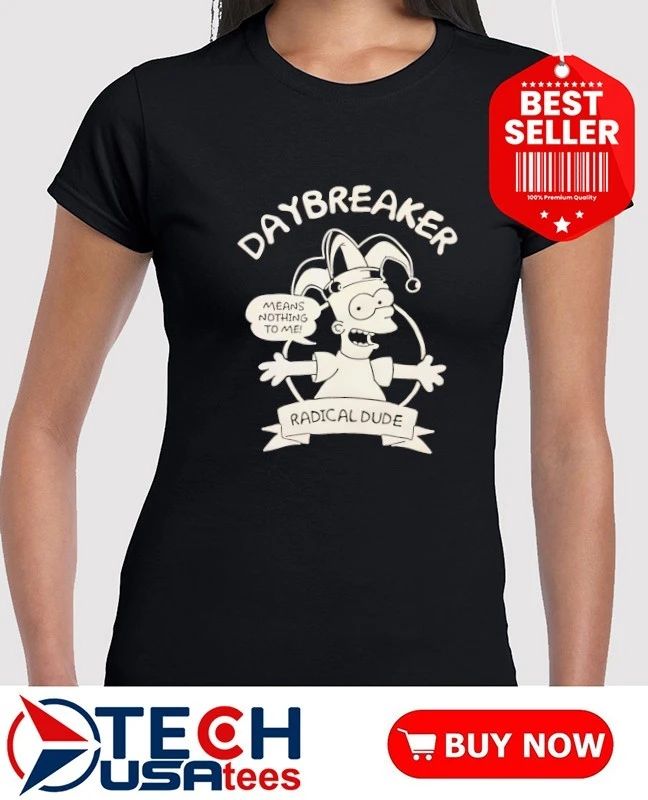 Daybreaker radical dude means nothing to me shirt