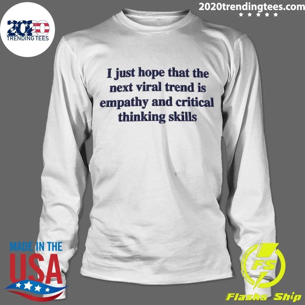 I Just Hope That The Next Viral Trend Is Empathy And Critical Thinking Skills Tee Shirt
