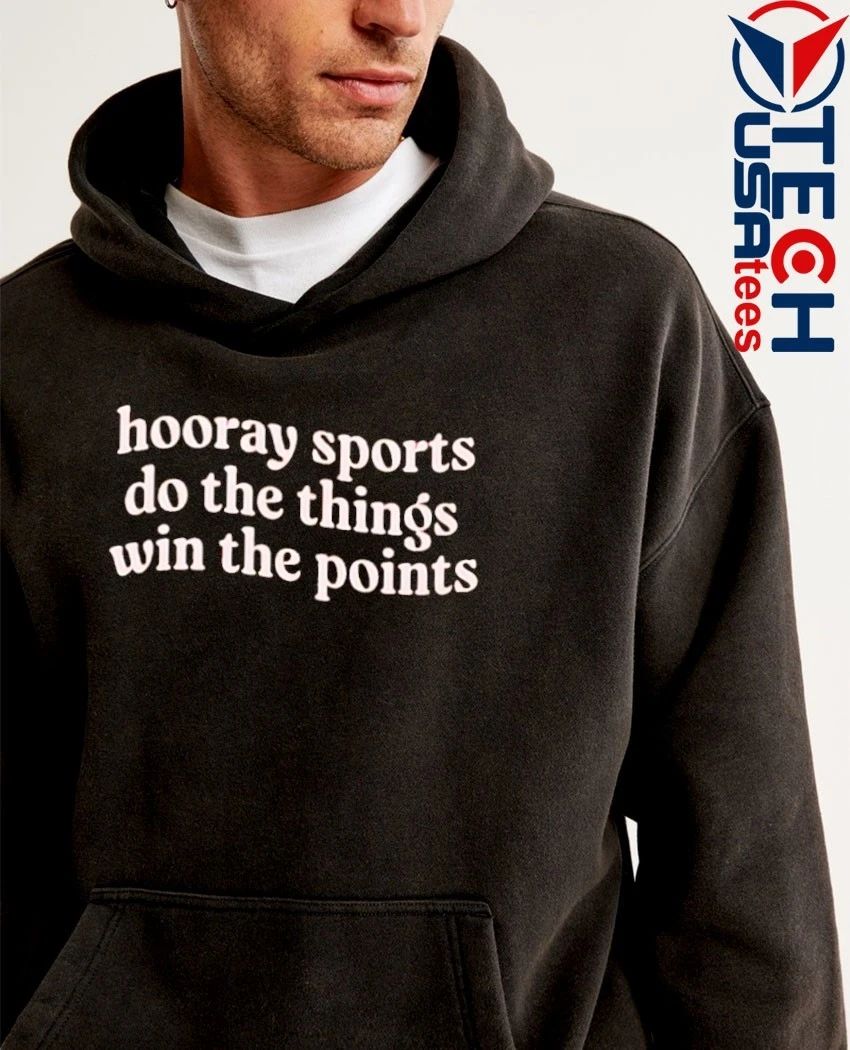 Hooray sports do the things win the points shirt