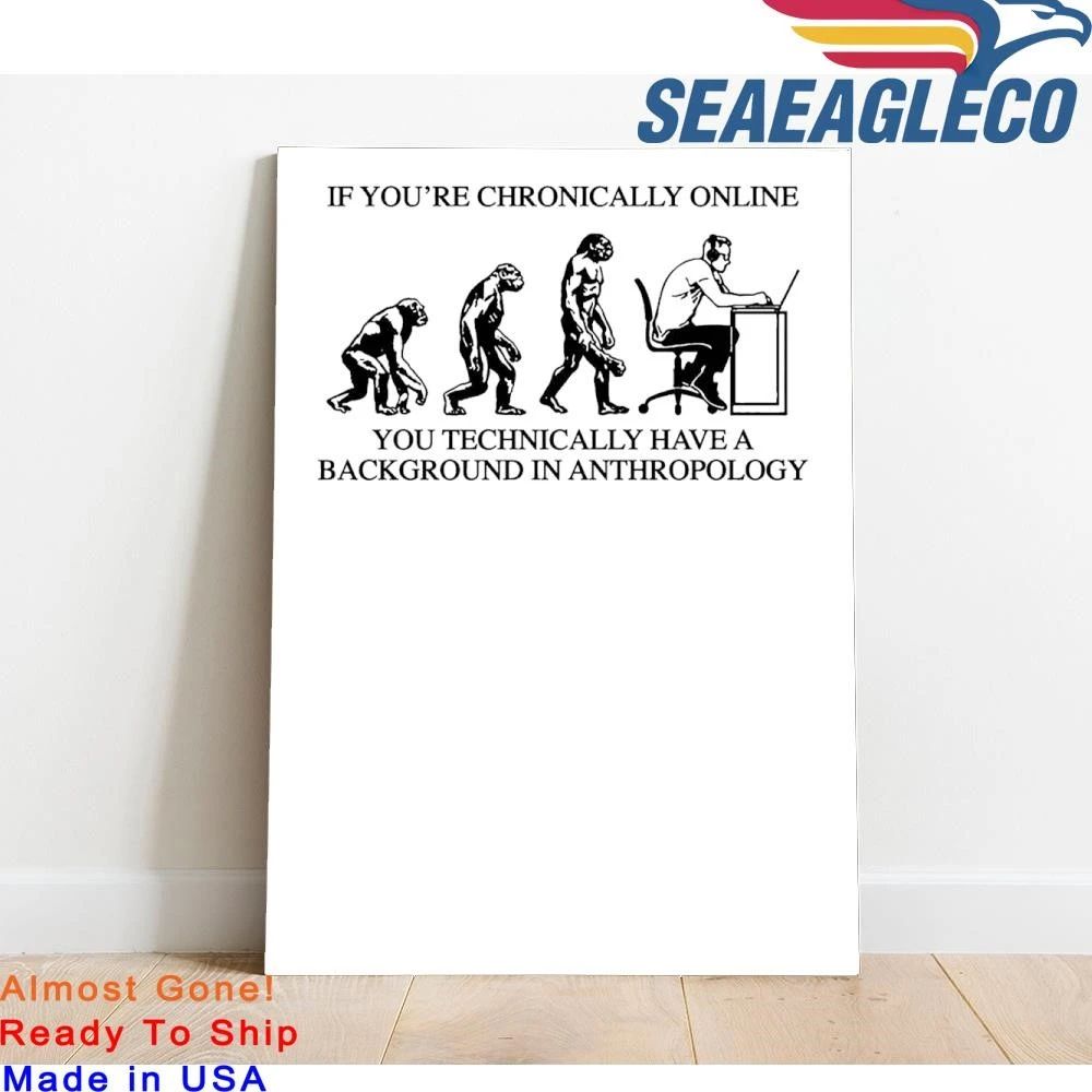 If You’re Chronically Online, You Technically Have A Background In Anthropology Graphic Shirt