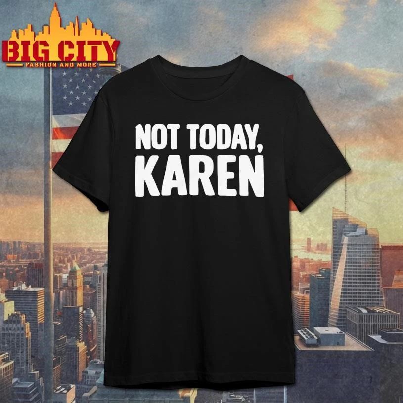 Not Today Karen Funny Sarcastic Graphic Shirt