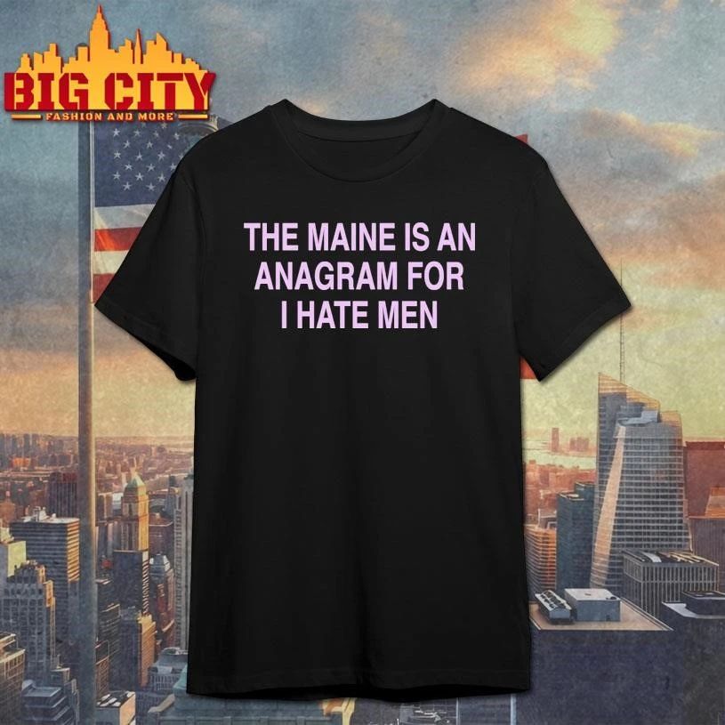 The Maine Is An Anagram For I Hate Men Graphic Shirt