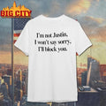 Justin The Pop Star Fan Humorous I Am Not Justin I Wont Say Sorry Ill Block You Shirt