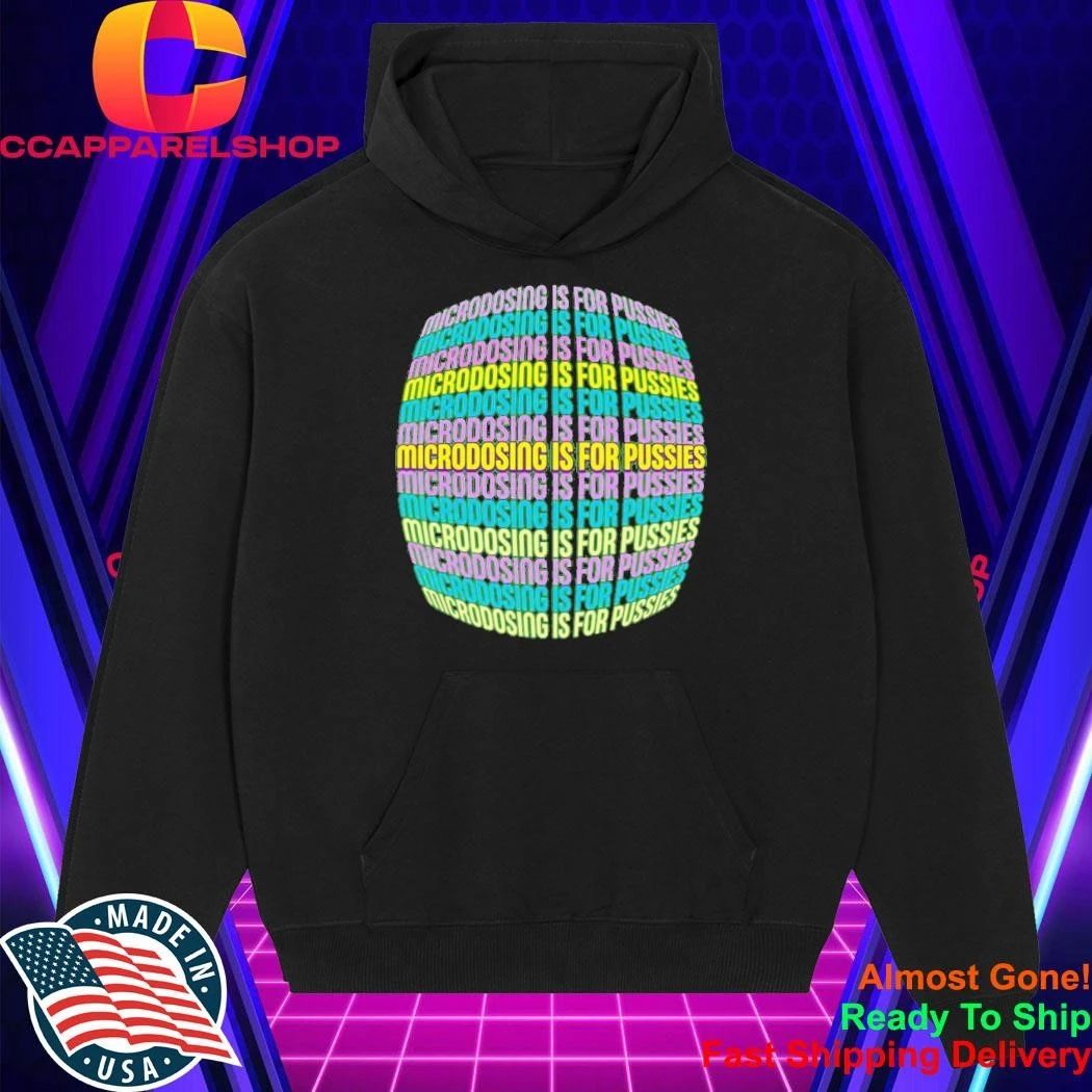 Microdosing Is For Pussies Shirt