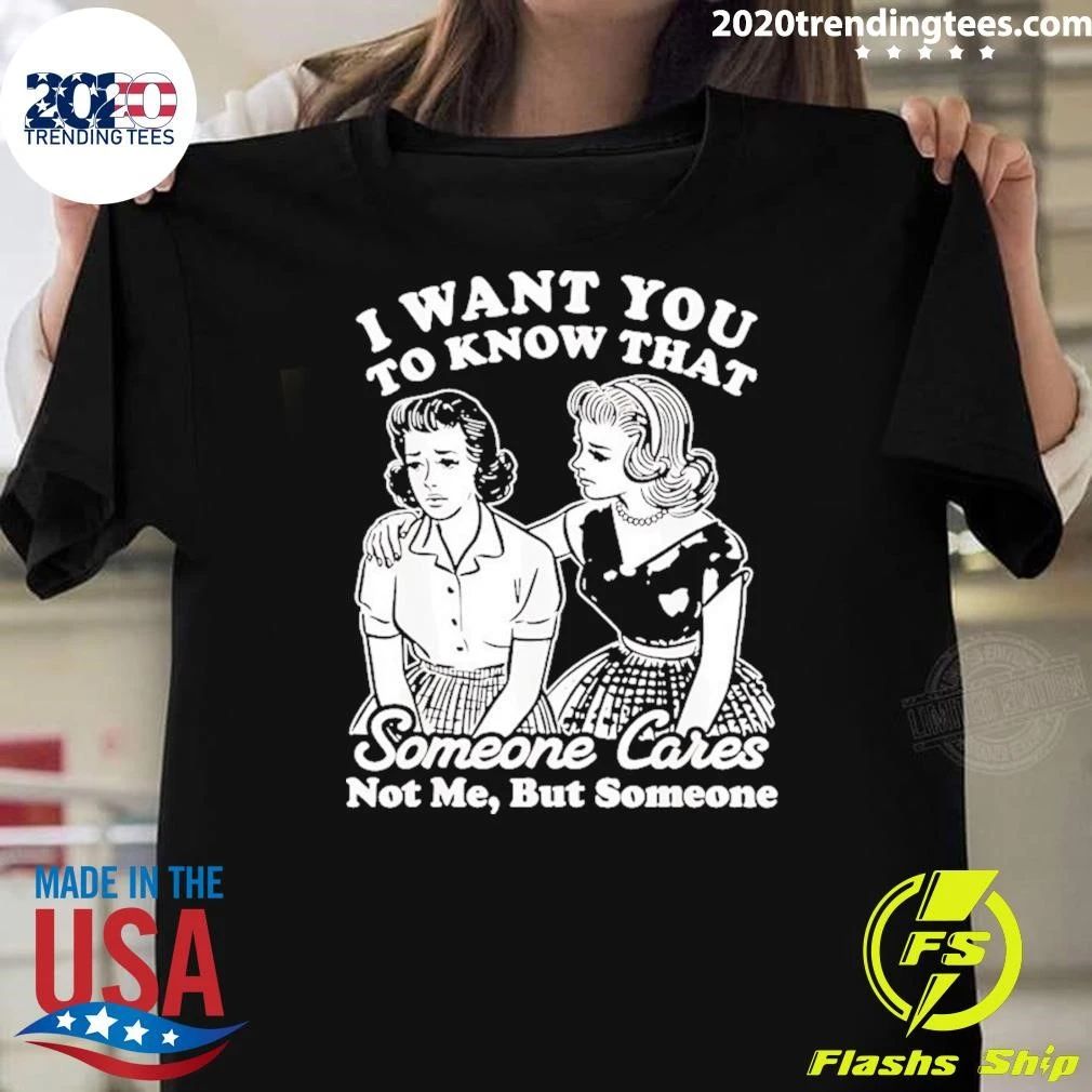 I Want You To Know That Someone Cares Not Me But Someone Vintage Shirt