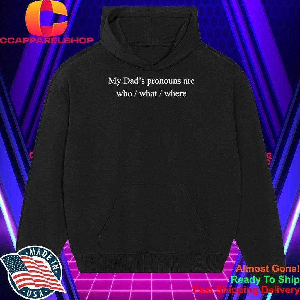 My Dad’s Pronouns Are Who What Where Shirt