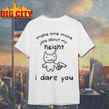 Make One More Joke About My Height I Dare You Funny Cat Gun Meme Shirt