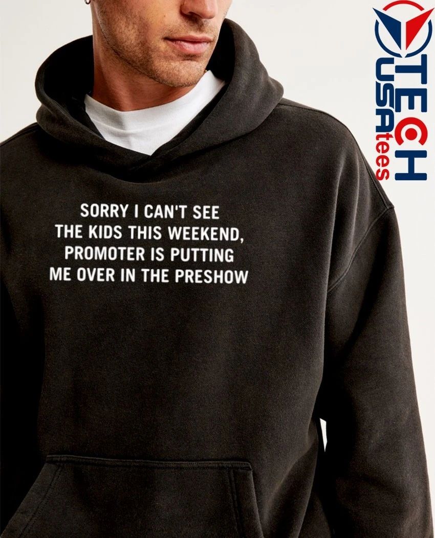 Sorry I can’t see the kids this weekend promoter is putting me over in the preshow shirt