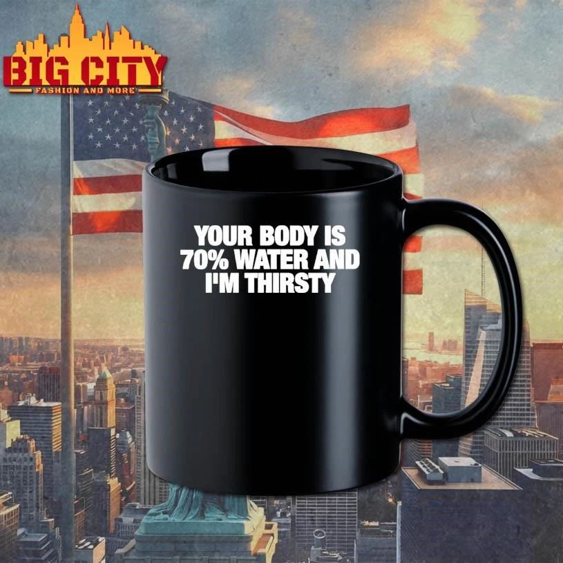 Your Body Is 70 Water And Im Thirsty Shirt