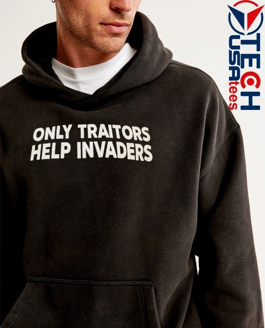 Only traitors help invaders shirt