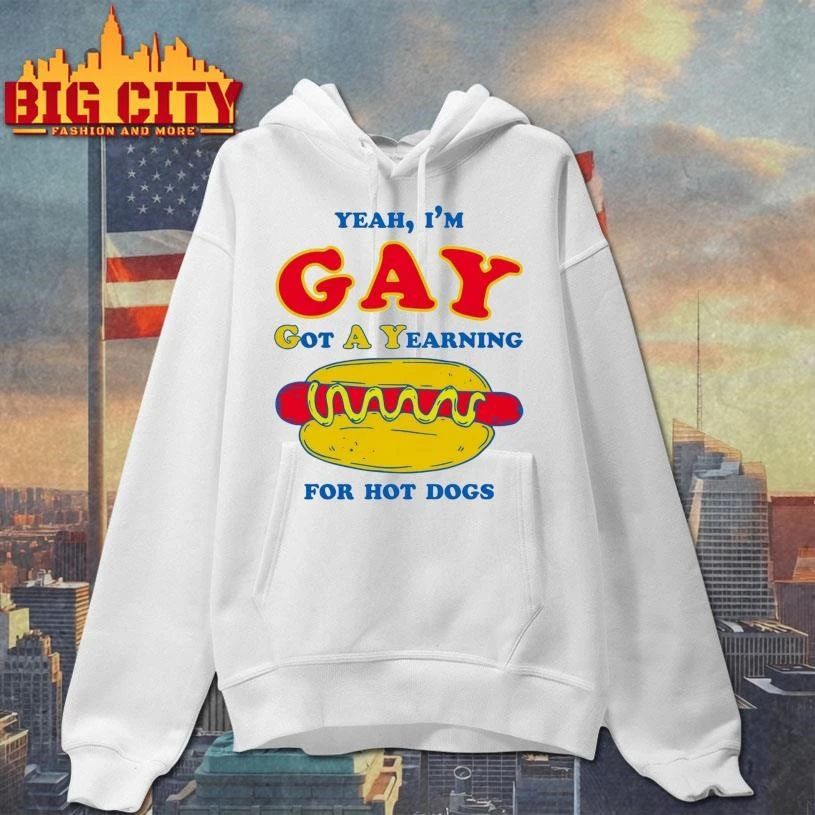 Yeah, I’m Gay, Got A Yearning For Hot Dogs Shirt