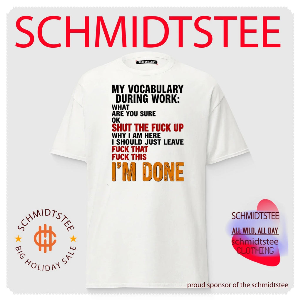 My vocabulary during work what are you sure ok shut the fuck up why i am here i should just leave fuck that fuck this I’m done shirt