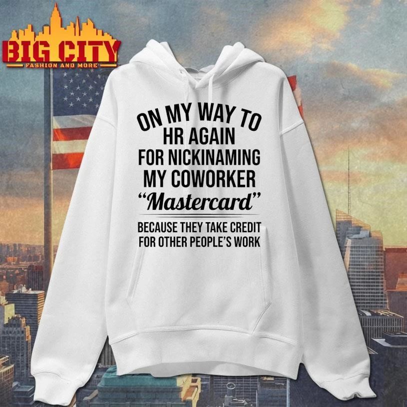 On My Way To HR Again For Nicknaming My Coworker Mastercard Shirt