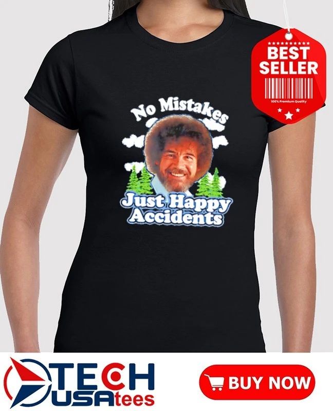 No mistake just happy accidents shirt